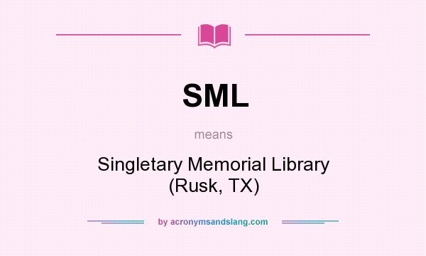 What does SML mean? It stands for Singletary Memorial Library (Rusk, TX)