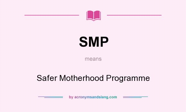 What does SMP mean? It stands for Safer Motherhood Programme