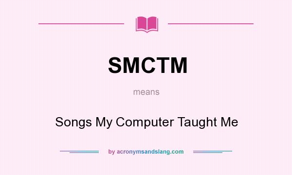 What does SMCTM mean? It stands for Songs My Computer Taught Me
