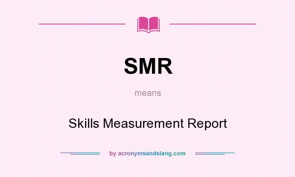 What does SMR mean? It stands for Skills Measurement Report