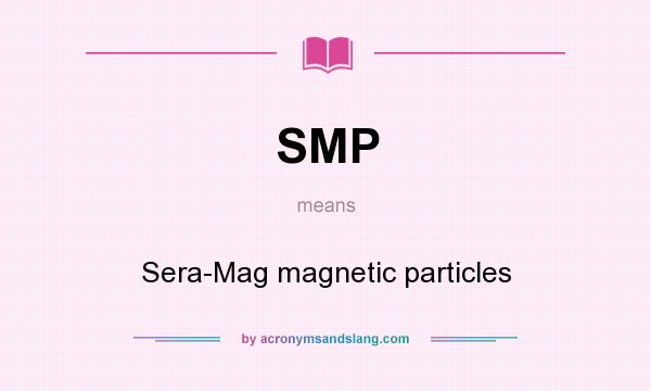 What does SMP mean? It stands for Sera-Mag magnetic particles