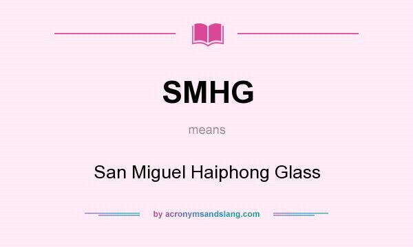 What does SMHG mean? It stands for San Miguel Haiphong Glass