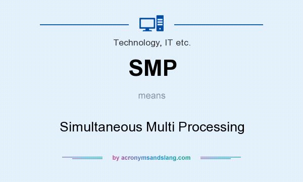 What does SMP mean? It stands for Simultaneous Multi Processing