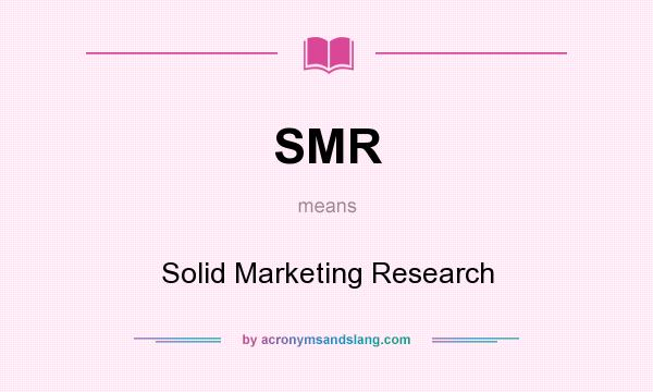 What does SMR mean? It stands for Solid Marketing Research