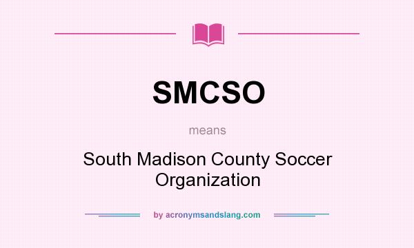 What does SMCSO mean? It stands for South Madison County Soccer Organization