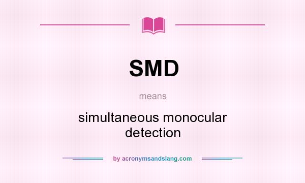 What does SMD mean? It stands for simultaneous monocular detection