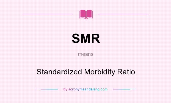 What does SMR mean? It stands for Standardized Morbidity Ratio