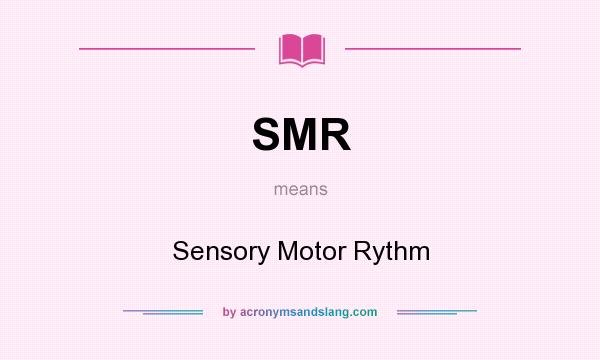 What does SMR mean? It stands for Sensory Motor Rythm