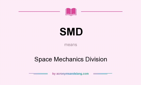 What does SMD mean? It stands for Space Mechanics Division