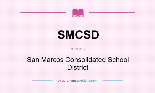 What does SMCSD mean? It stands for San Marcos Consolidated School District