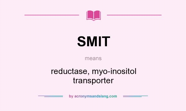 What does SMIT mean? It stands for reductase, myo-inositol transporter