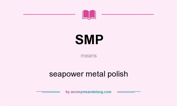What does SMP mean? It stands for seapower metal polish
