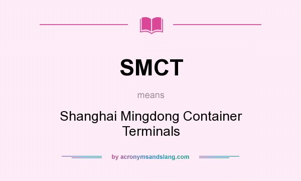 What does SMCT mean? It stands for Shanghai Mingdong Container Terminals