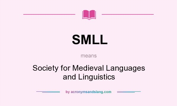 What does SMLL mean? It stands for Society for Medieval Languages and Linguistics