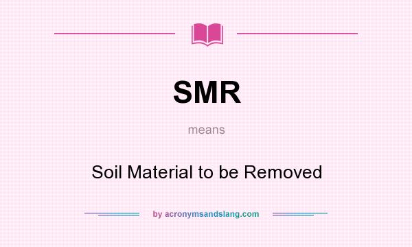 What does SMR mean? It stands for Soil Material to be Removed
