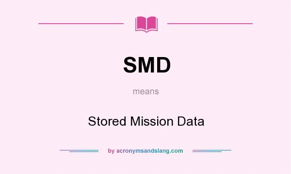 What does SMD mean? It stands for Stored Mission Data