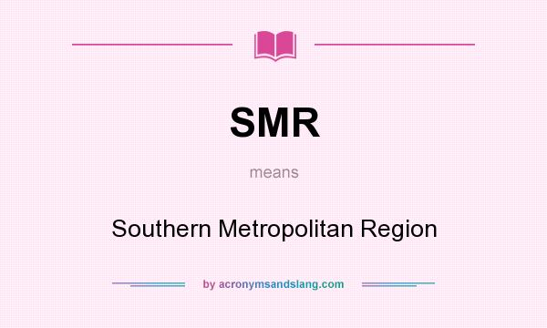 What does SMR mean? It stands for Southern Metropolitan Region