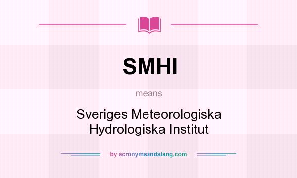 What does SMHI mean? It stands for Sveriges Meteorologiska Hydrologiska Institut