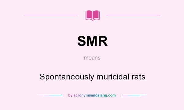 What does SMR mean? It stands for Spontaneously muricidal rats