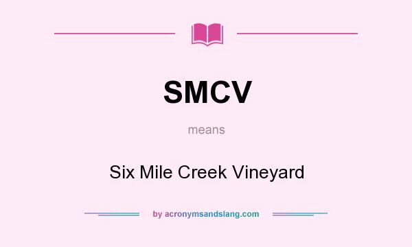 What does SMCV mean? It stands for Six Mile Creek Vineyard