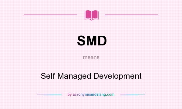 What does SMD mean? It stands for Self Managed Development