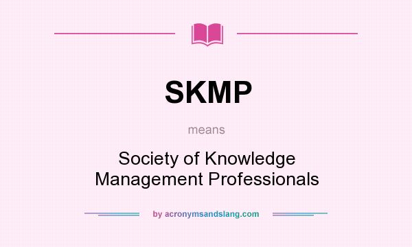 What does SKMP mean? It stands for Society of Knowledge Management Professionals