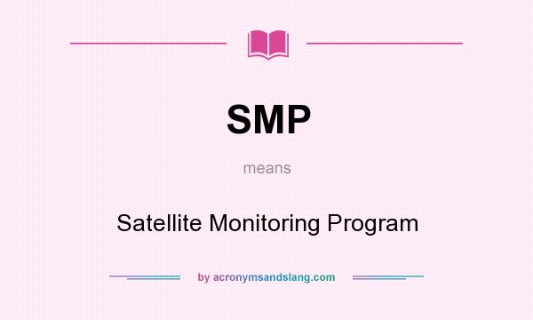 What does SMP mean? It stands for Satellite Monitoring Program