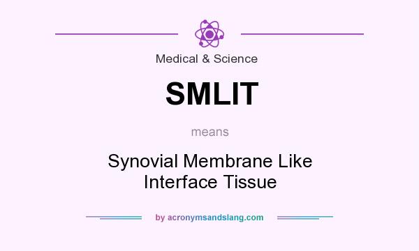 What does SMLIT mean? It stands for Synovial Membrane Like Interface Tissue