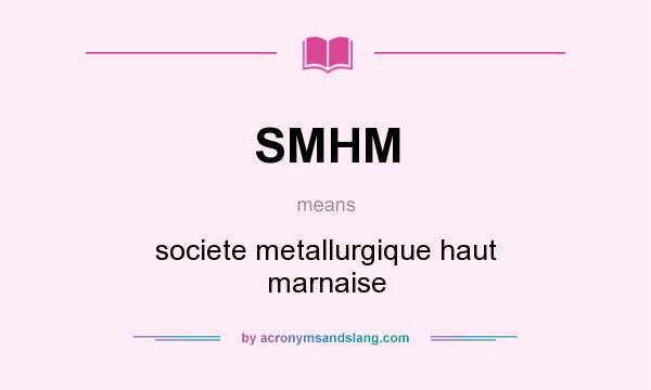 What does SMHM mean? It stands for societe metallurgique haut marnaise