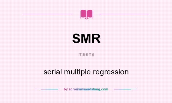What does SMR mean? It stands for serial multiple regression