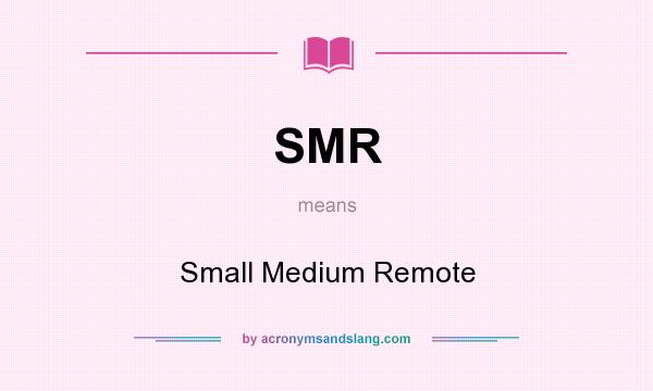 What does SMR mean? It stands for Small Medium Remote