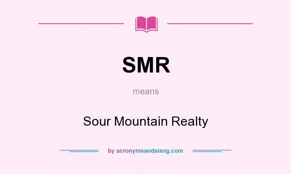 What does SMR mean? It stands for Sour Mountain Realty