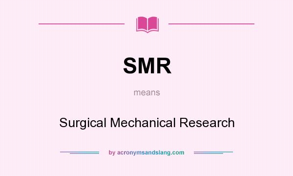 What does SMR mean? It stands for Surgical Mechanical Research