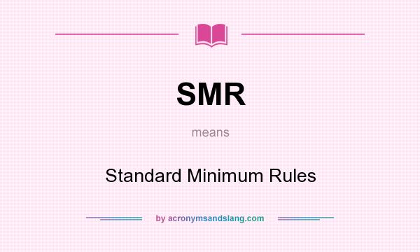 What does SMR mean? It stands for Standard Minimum Rules