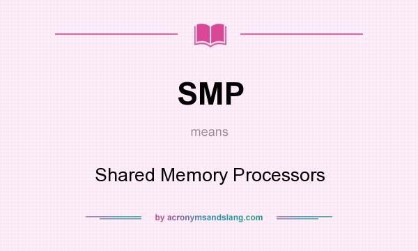 What does SMP mean? It stands for Shared Memory Processors