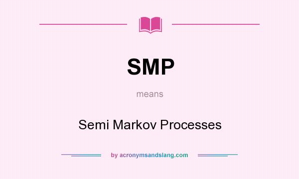 What does SMP mean? It stands for Semi Markov Processes