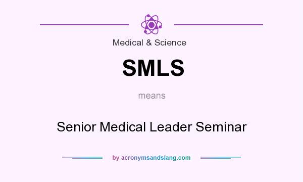 What does SMLS mean? It stands for Senior Medical Leader Seminar