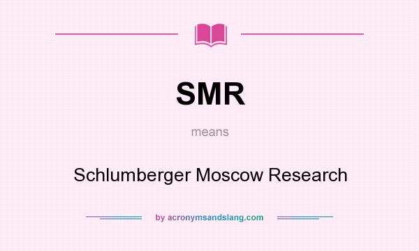 What does SMR mean? It stands for Schlumberger Moscow Research