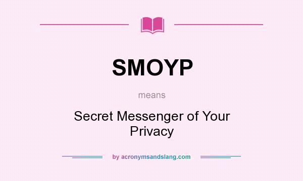 What does SMOYP mean? It stands for Secret Messenger of Your Privacy