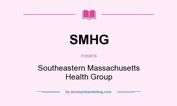 What does SMHG mean? It stands for Southeastern Massachusetts Health Group