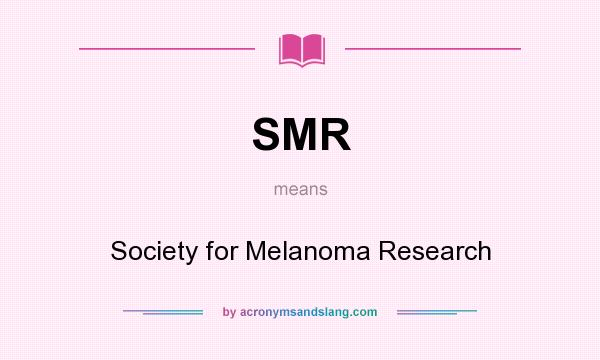 What does SMR mean? It stands for Society for Melanoma Research