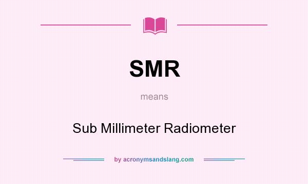 What does SMR mean? It stands for Sub Millimeter Radiometer