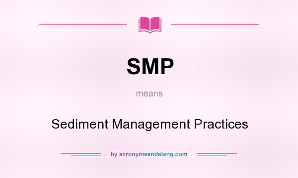 What does SMP mean? It stands for Sediment Management Practices
