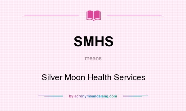 What does SMHS mean? It stands for Silver Moon Health Services