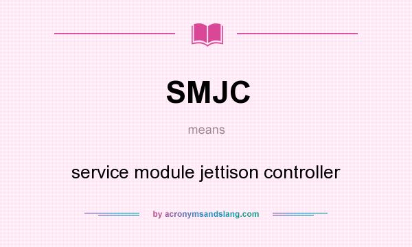 What does SMJC mean? It stands for service module jettison controller