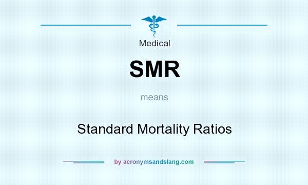 What does SMR mean? It stands for Standard Mortality Ratios
