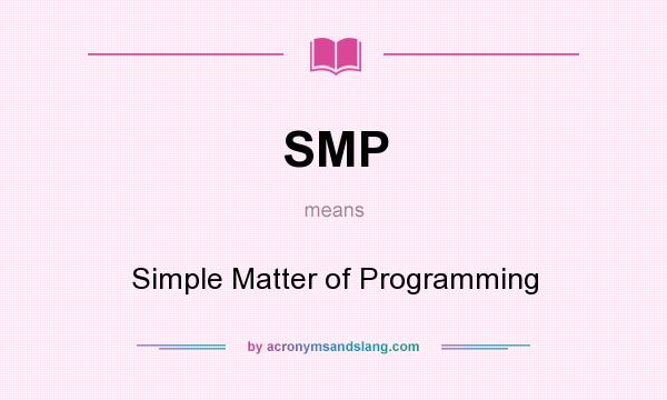What does SMP mean? It stands for Simple Matter of Programming