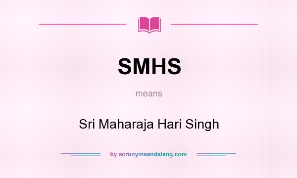 What does SMHS mean? It stands for Sri Maharaja Hari Singh