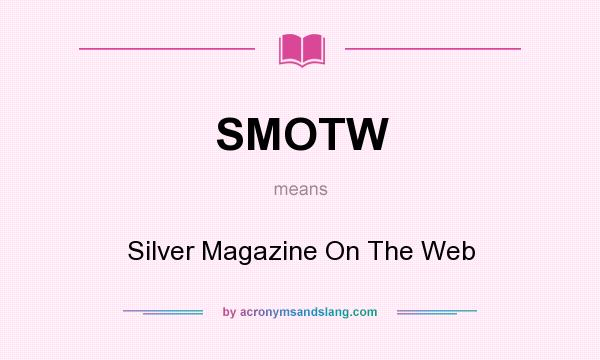 What does SMOTW mean? It stands for Silver Magazine On The Web