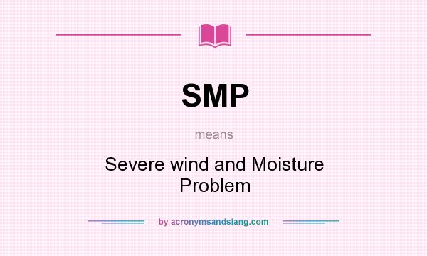What does SMP mean? It stands for Severe wind and Moisture Problem